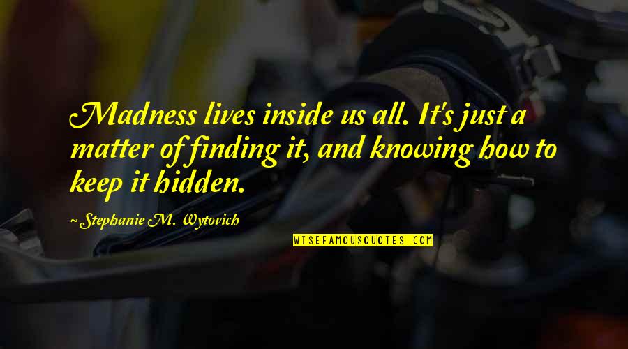 Knowing It All Quotes By Stephanie M. Wytovich: Madness lives inside us all. It's just a