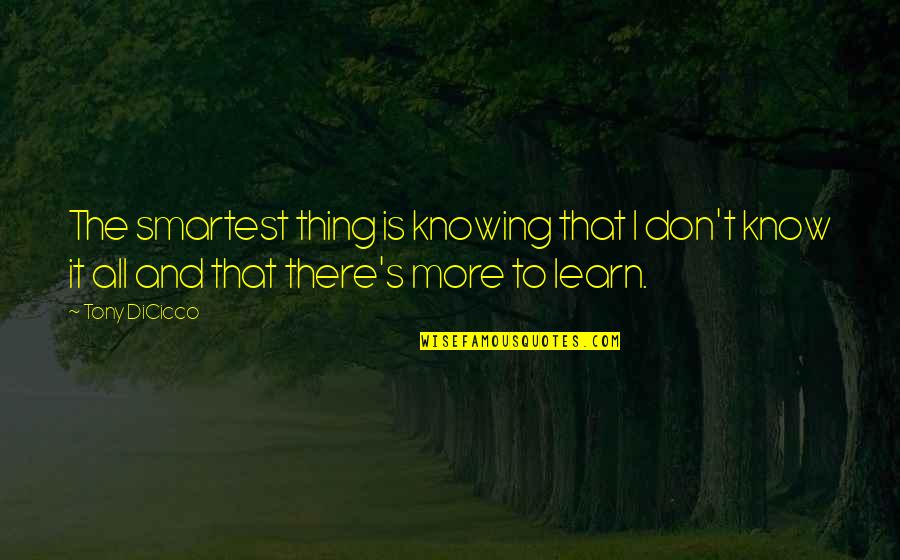 Knowing It All Quotes By Tony DiCicco: The smartest thing is knowing that I don't