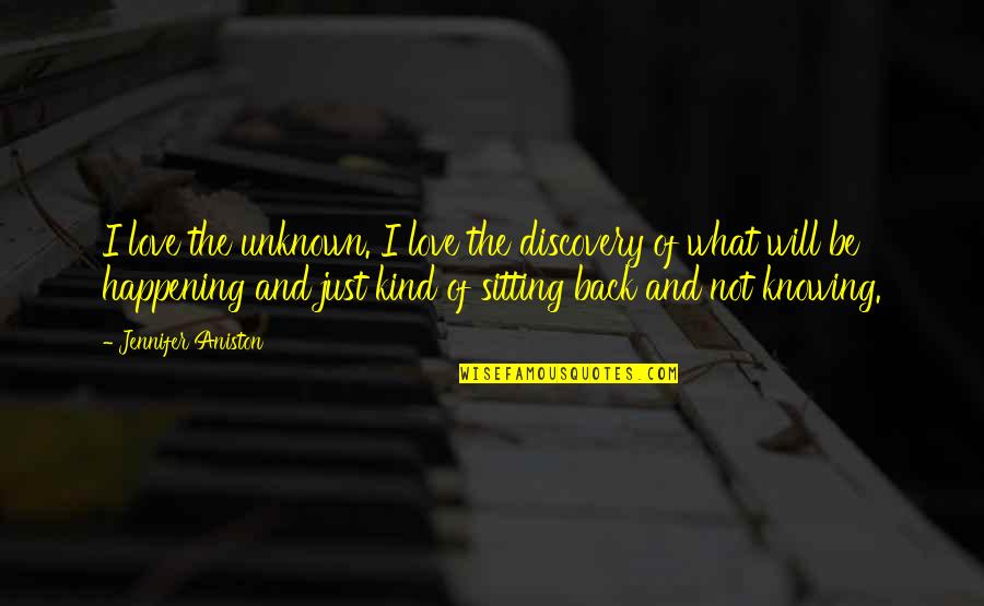 Knowing It Will Be Ok Quotes By Jennifer Aniston: I love the unknown. I love the discovery