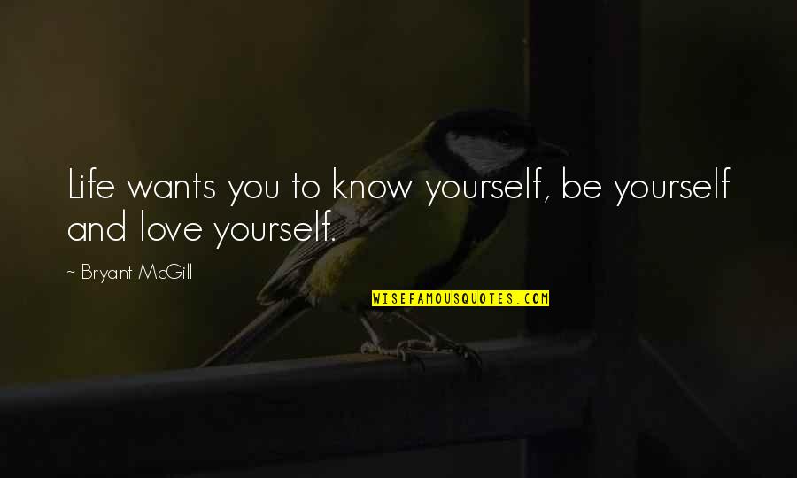 Knowing Its Love Quotes By Bryant McGill: Life wants you to know yourself, be yourself