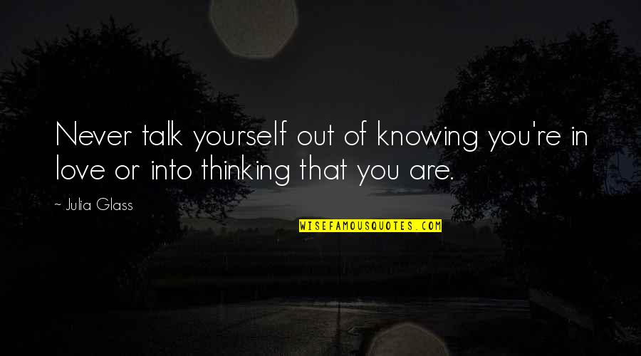 Knowing Its Love Quotes By Julia Glass: Never talk yourself out of knowing you're in