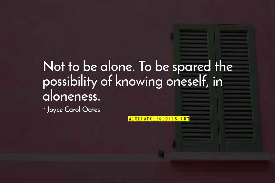 Knowing It's Not Over Quotes By Joyce Carol Oates: Not to be alone. To be spared the