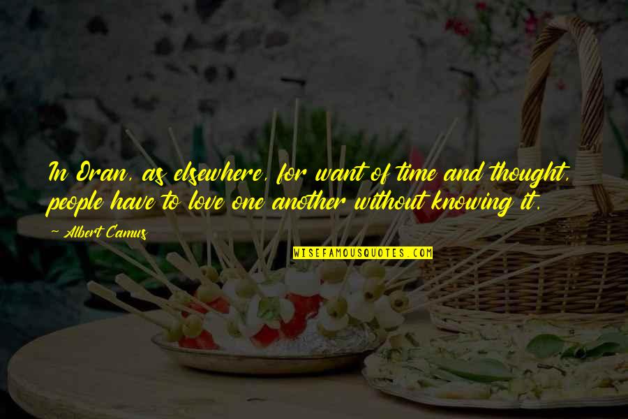 Knowing Love Quotes By Albert Camus: In Oran, as elsewhere, for want of time Knowing Love Quotes By Albert Camus: In Oran, as elsewhere, for want of time