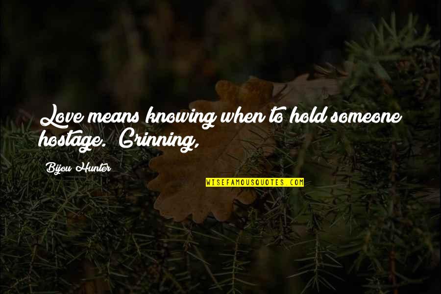 Knowing Love Quotes By Bijou Hunter: Love means knowing when to hold someone hostage." Knowing Love Quotes By Bijou Hunter: Love means knowing when to hold someone hostage."