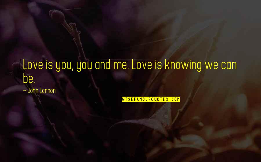 Knowing Love Quotes By John Lennon: Love is you, you and me. Love is Knowing Love Quotes By John Lennon: Love is you, you and me. Love is