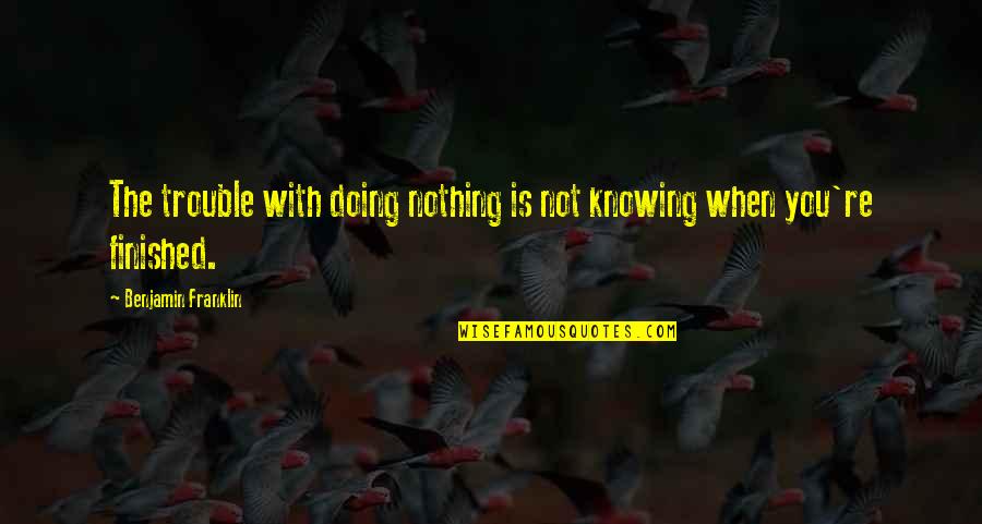 Knowing Nothing Quotes By Benjamin Franklin: The trouble with doing nothing is not knowing