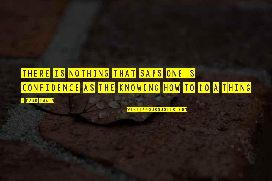 Knowing Nothing Quotes By Mark Twain: There is nothing that saps one's confidence as