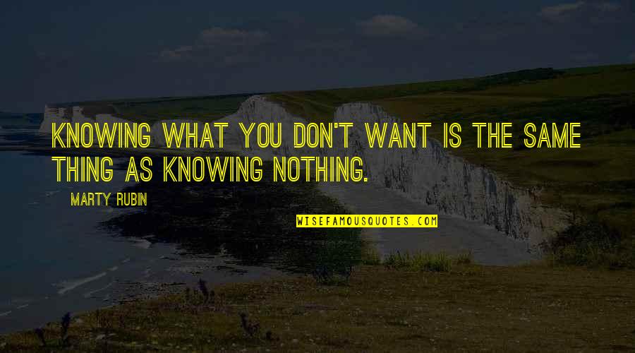 Knowing Nothing Quotes By Marty Rubin: Knowing what you don't want is the same