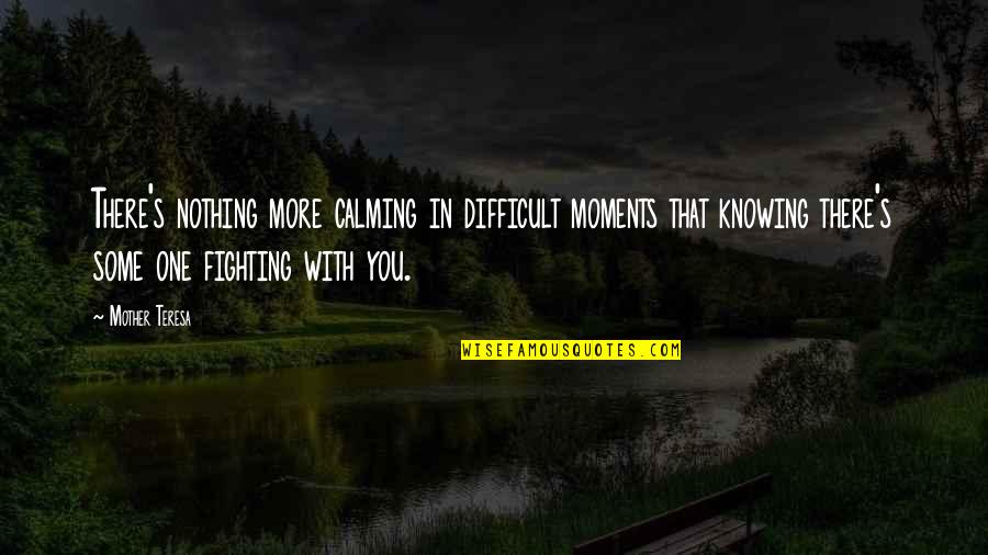 Knowing Nothing Quotes By Mother Teresa: There's nothing more calming in difficult moments that