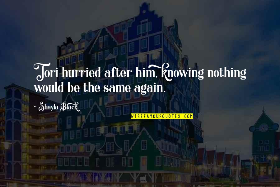 Knowing Nothing Quotes By Shayla Black: Tori hurried after him, knowing nothing would be