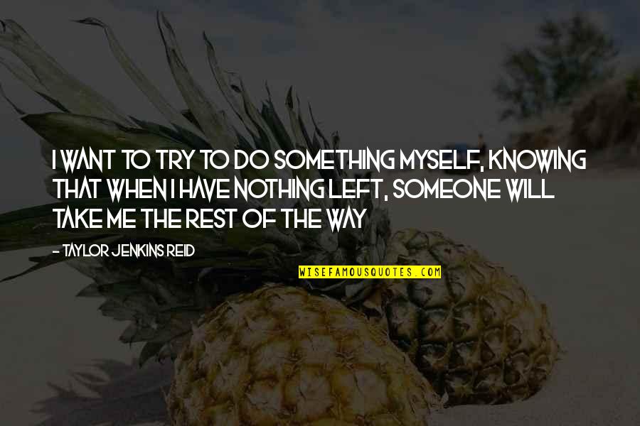 Knowing Nothing Quotes By Taylor Jenkins Reid: I want to try to do something myself,