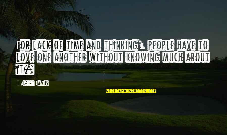 Knowing One Another Quotes By Albert Camus: For lack of time and thinking, people have