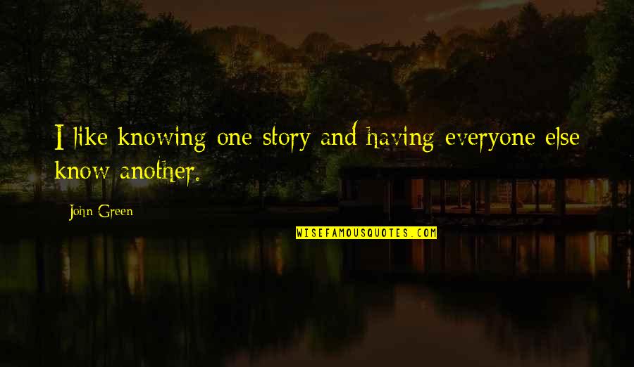 Knowing One Another Quotes By John Green: I like knowing one story and having everyone