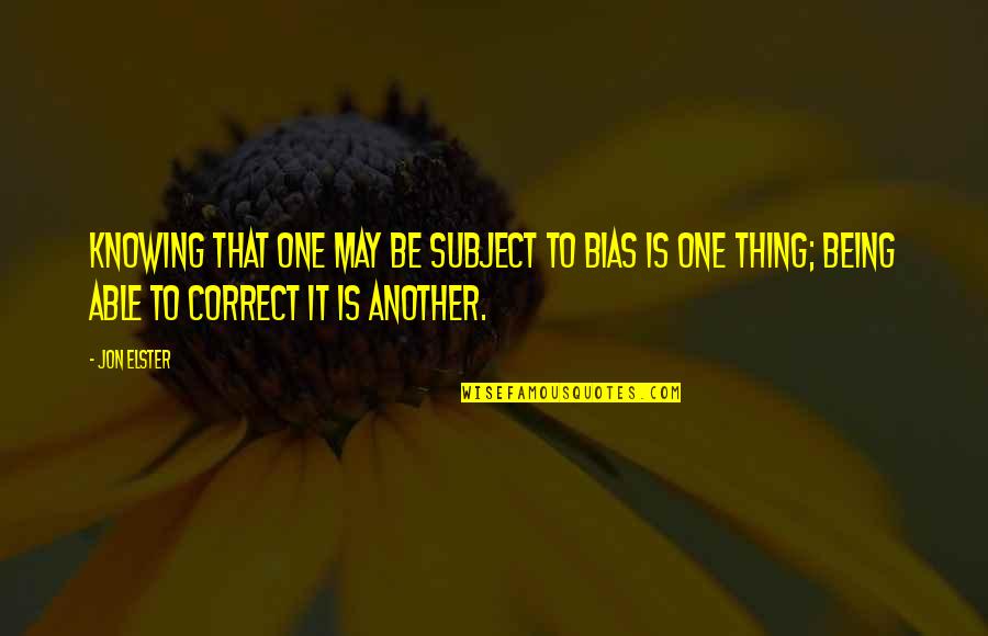 Knowing One Another Quotes By Jon Elster: Knowing that one may be subject to bias