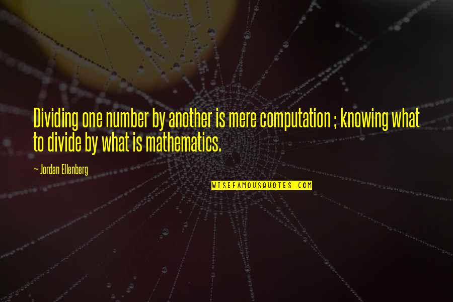 Knowing One Another Quotes By Jordan Ellenberg: Dividing one number by another is mere computation