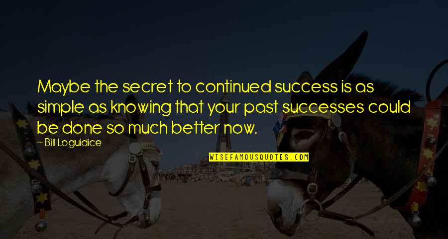 Knowing Our Past Quotes By Bill Loguidice: Maybe the secret to continued success is as