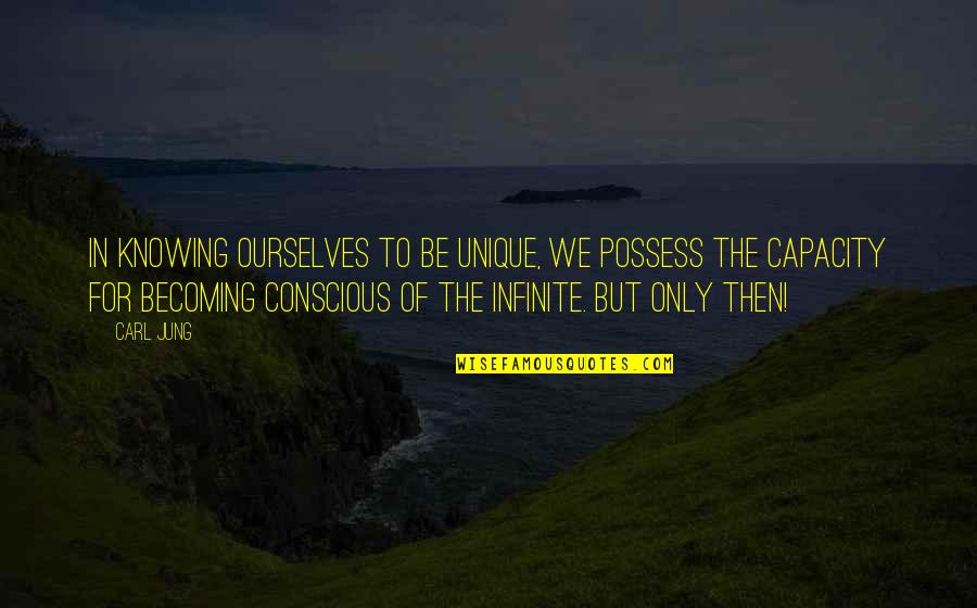 Knowing Ourselves Quotes By Carl Jung: In knowing ourselves to be unique, we possess