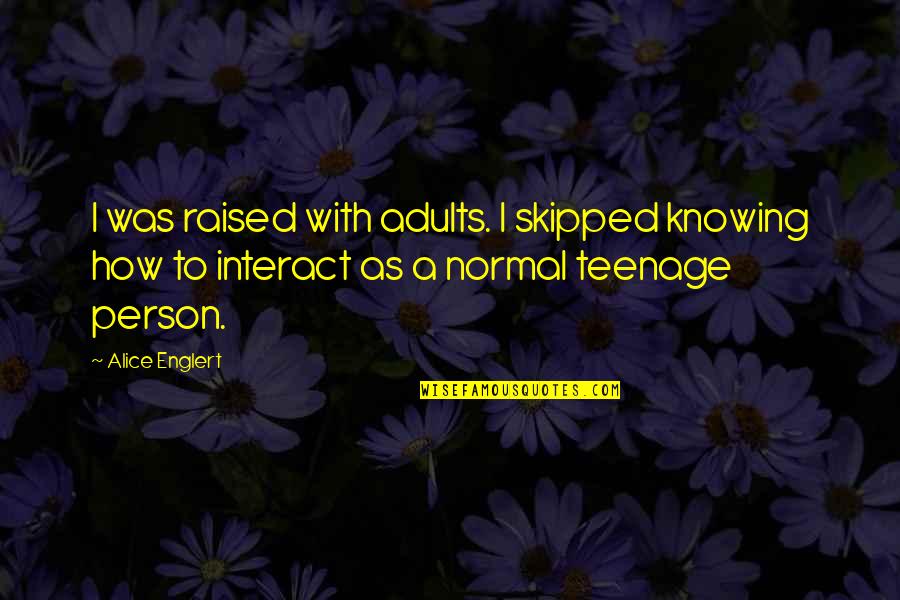 Knowing Person Quotes By Alice Englert: I was raised with adults. I skipped knowing