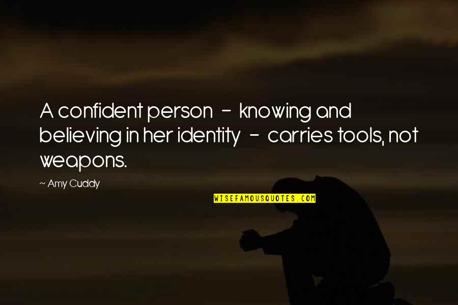 Knowing Person Quotes By Amy Cuddy: A confident person - knowing and believing in