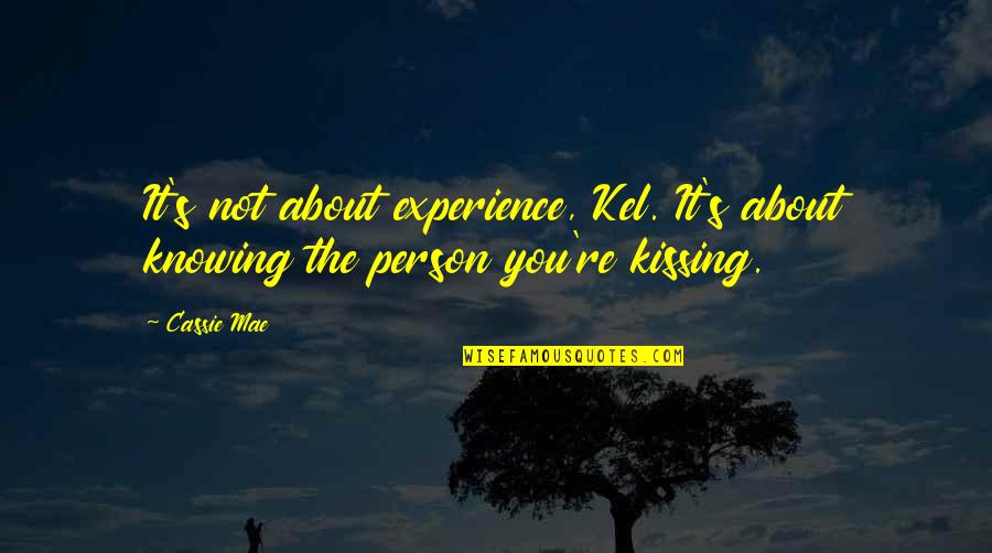 Knowing Person Quotes By Cassie Mae: It's not about experience, Kel. It's about knowing