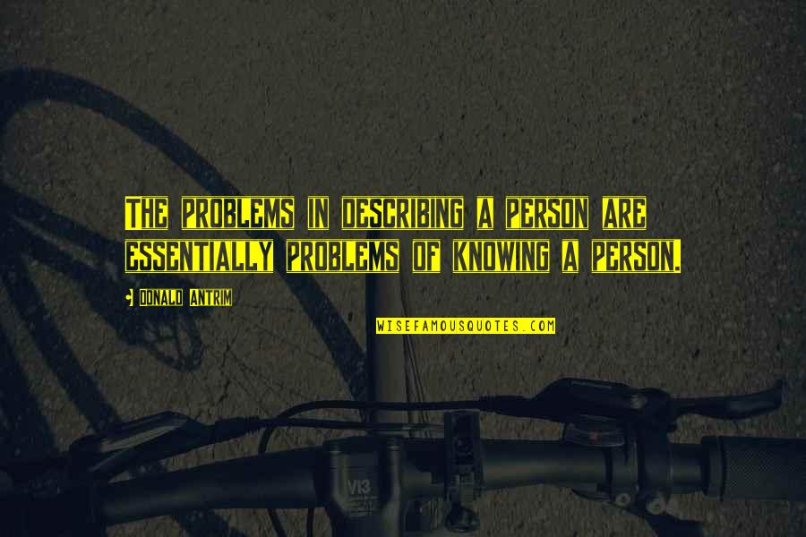 Knowing Person Quotes By Donald Antrim: The problems in describing a person are essentially