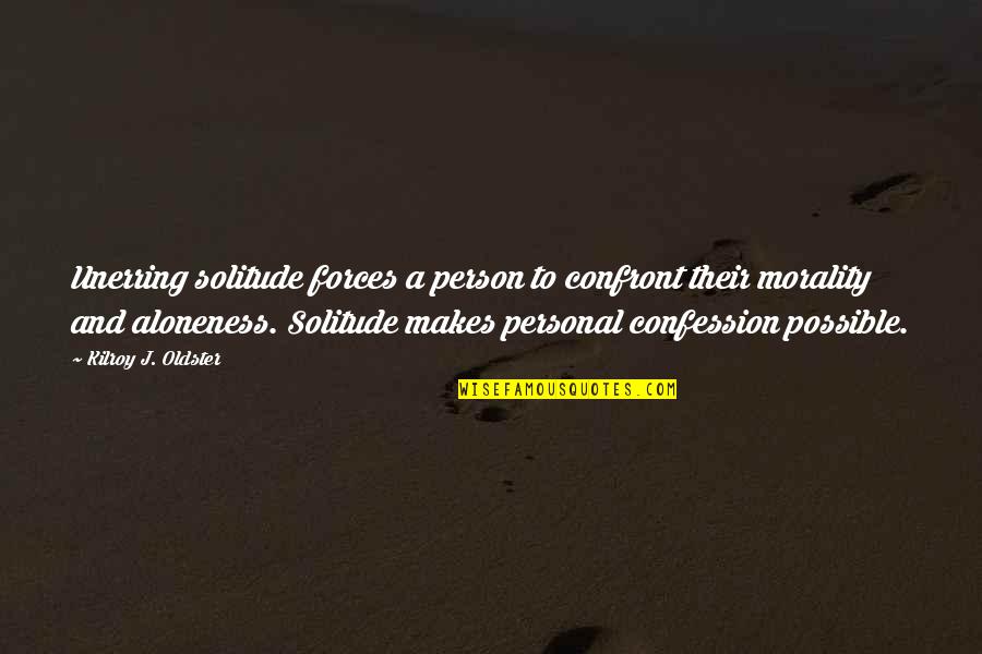 Knowing Person Quotes By Kilroy J. Oldster: Unerring solitude forces a person to confront their