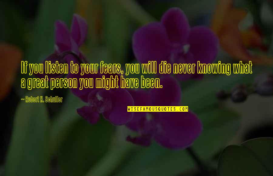Knowing Person Quotes By Robert H. Schuller: If you listen to your fears, you will