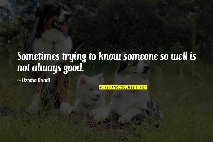 Knowing Person Quotes By Uzoma Nnadi: Sometimes trying to know someone so well is