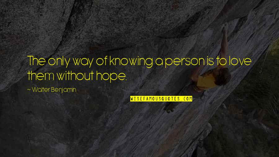 Knowing Person Quotes By Walter Benjamin: The only way of knowing a person is