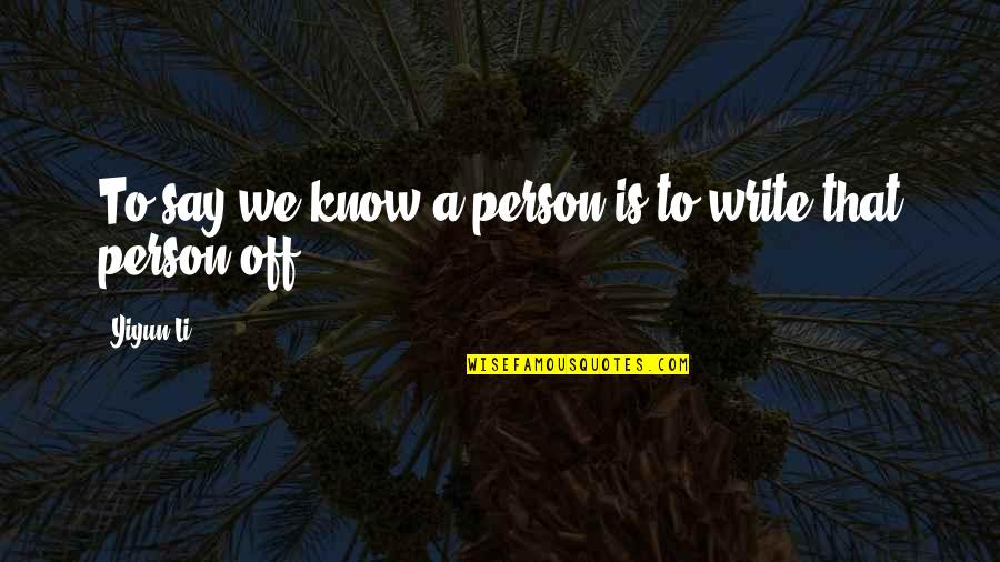 Knowing Person Quotes By Yiyun Li: To say we know a person is to