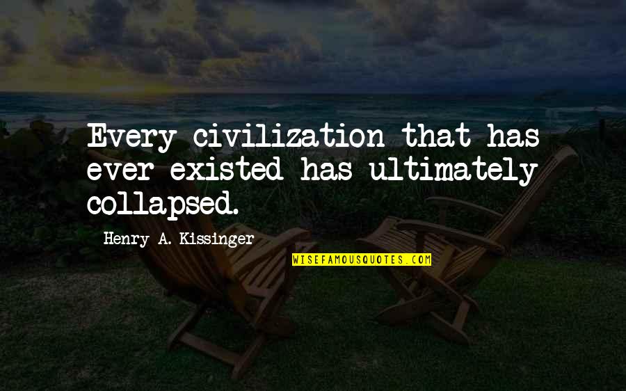 Knowing Someone Doesn't Love You Quotes By Henry A. Kissinger: Every civilization that has ever existed has ultimately