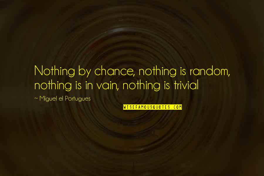 Knowing Someone For A Short Time Quotes By Miguel El Portugues: Nothing by chance, nothing is random, nothing is