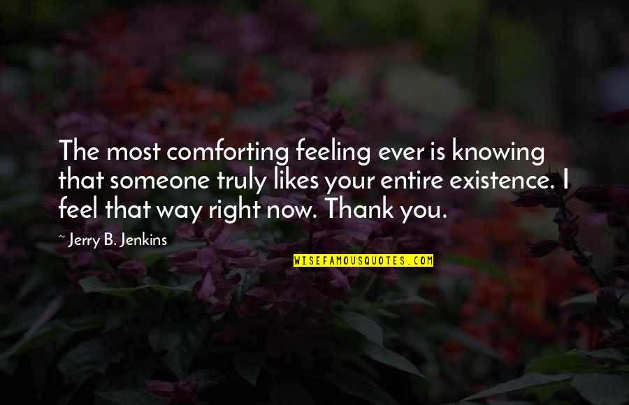 Knowing Someone Likes You Quotes By Jerry B. Jenkins: The most comforting feeling ever is knowing that