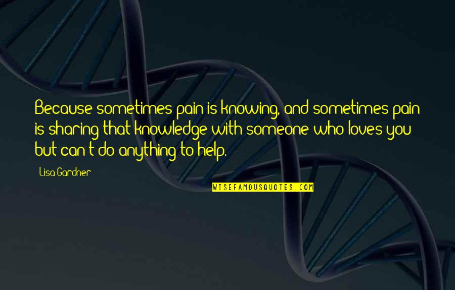 Knowing Someone Loves You Quotes By Lisa Gardner: Because sometimes pain is knowing, and sometimes pain