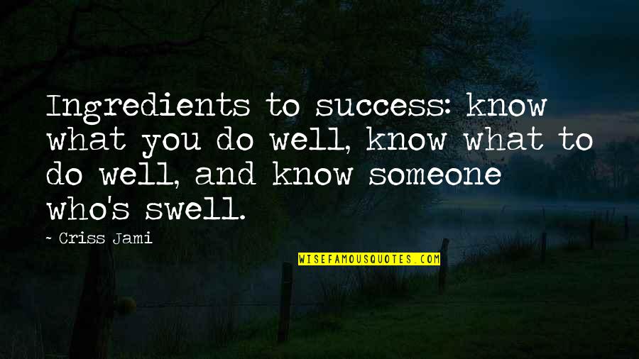 Knowing Someone So Well Quotes By Criss Jami: Ingredients to success: know what you do well,