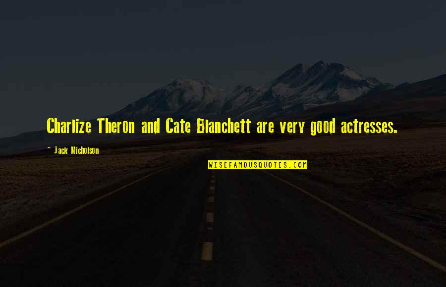 Knowing Someone Special Quotes By Jack Nicholson: Charlize Theron and Cate Blanchett are very good Knowing Someone Special Quotes By Jack Nicholson: Charlize Theron and Cate Blanchett are very good