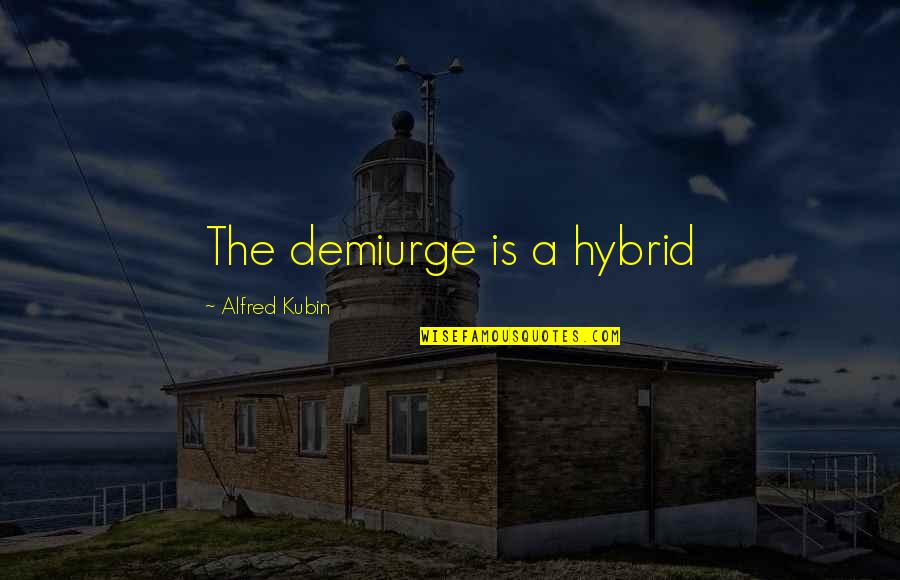 Knowing Someone Well Quotes By Alfred Kubin: The demiurge is a hybrid