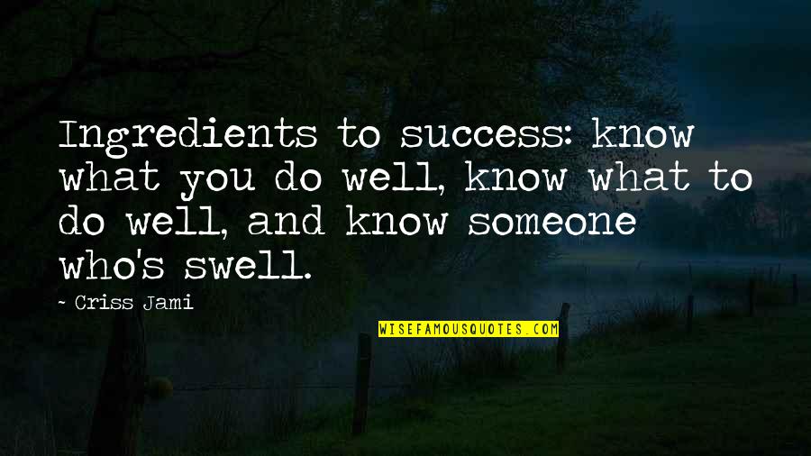 Knowing Someone Well Quotes By Criss Jami: Ingredients to success: know what you do well,
