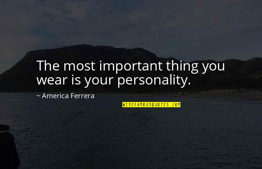 Knowing Someone Your Whole Life Quotes By America Ferrera: The most important thing you wear is your Knowing Someone Your Whole Life Quotes By America Ferrera: The most important thing you wear is your