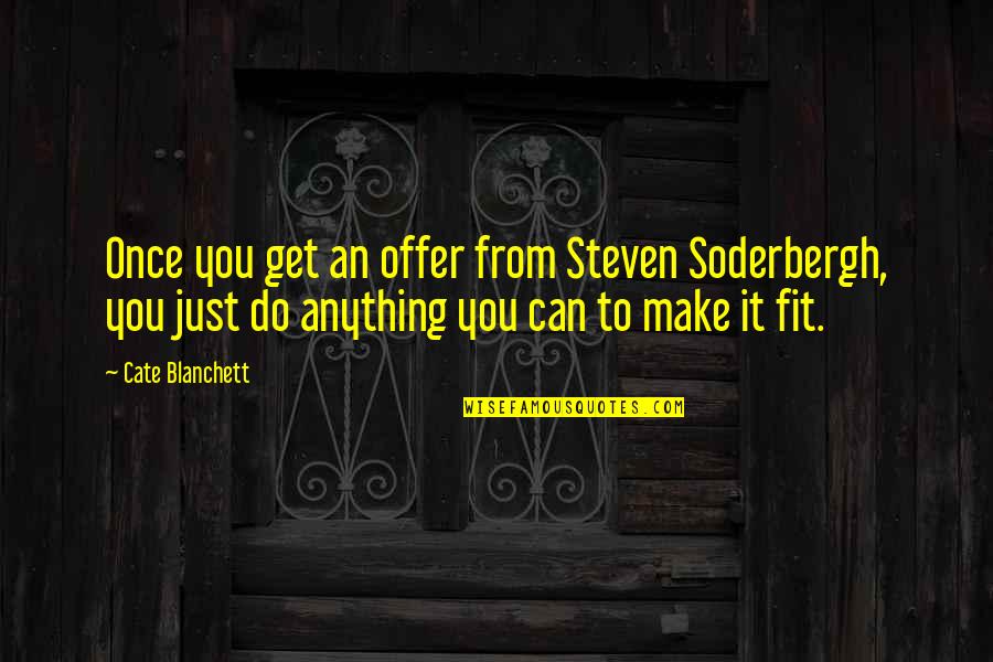 Knowing Someone's Secret Quotes By Cate Blanchett: Once you get an offer from Steven Soderbergh,