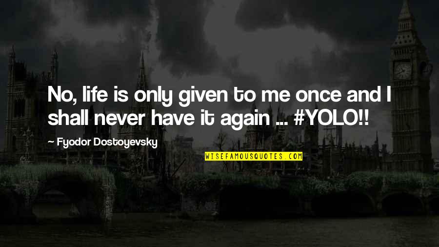 Knowing Someone's Secret Quotes By Fyodor Dostoyevsky: No, life is only given to me once