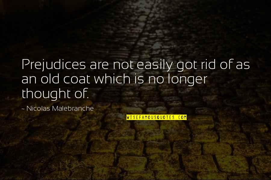 Knowing Something Isn't Right Quotes By Nicolas Malebranche: Prejudices are not easily got rid of as