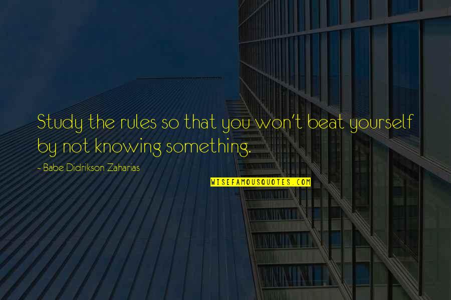 Knowing Something Quotes By Babe Didrikson Zaharias: Study the rules so that you won't beat