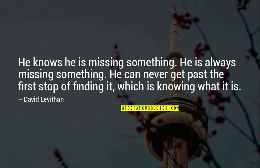Knowing Something Quotes By David Levithan: He knows he is missing something. He is