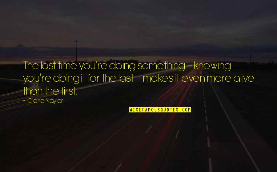 Knowing Something Quotes By Gloria Naylor: The last time you're doing something - knowing