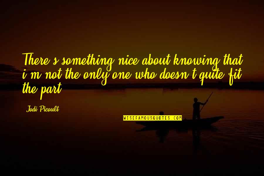 Knowing Something Quotes By Jodi Picoult: There's something nice about knowing that i'm not