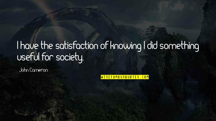 Knowing Something Quotes By John Cameron: I have the satisfaction of knowing I did