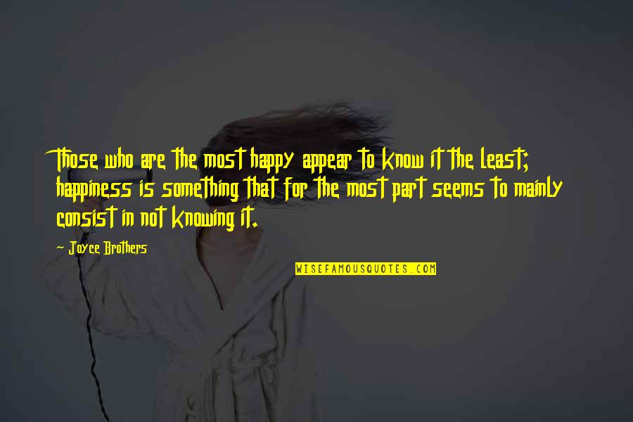 Knowing Something Quotes By Joyce Brothers: Those who are the most happy appear to