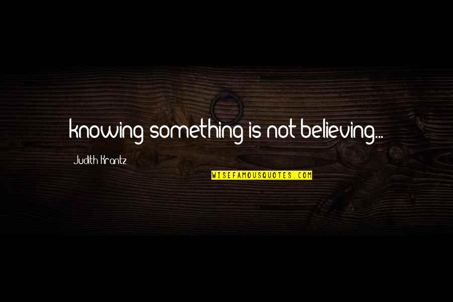 Knowing Something Quotes By Judith Krantz: knowing something is not believing...