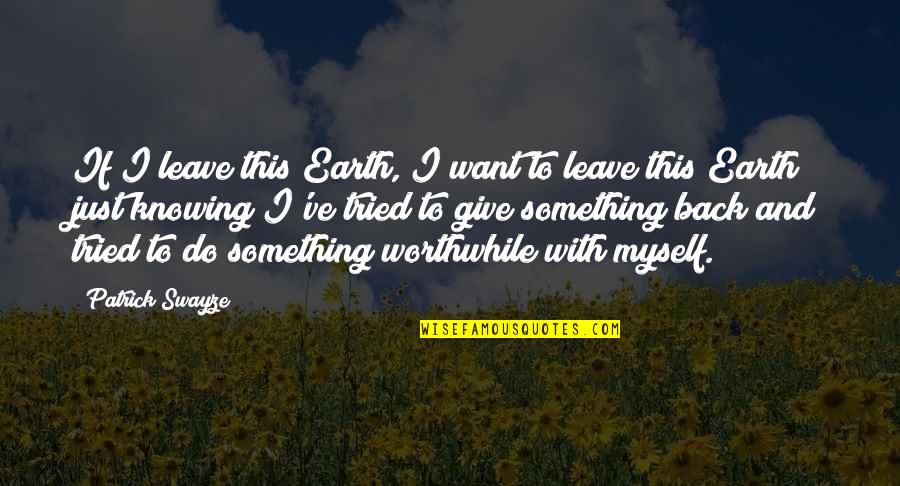 Knowing Something Quotes By Patrick Swayze: If I leave this Earth, I want to